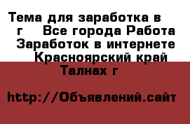 Тема для заработка в 2016 г. - Все города Работа » Заработок в интернете   . Красноярский край,Талнах г.